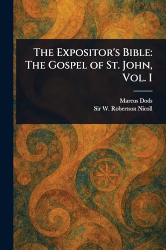 The Expositor's Bible: The Gospel of St. John, Vol. I von Anson Street Press
