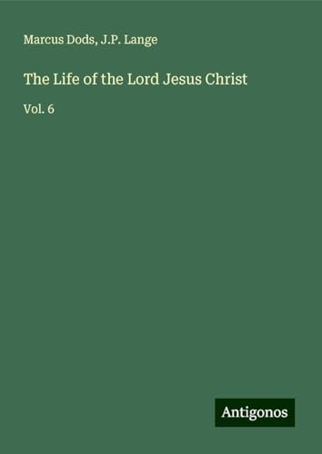 The Life of the Lord Jesus Christ: Vol. 6 von Antigonos Verlag