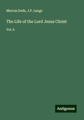 The Life of the Lord Jesus Christ: Vol. 6 von Antigonos Verlag