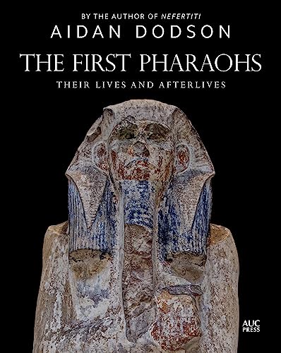 The First Pharaohs: Their Lives and Afterlives von American University in Cairo Press