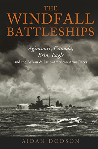 The Windfall Battleships: Agincourt, Canada, Erin, Eagle and the Balkan and Latin-american Arms Races von Seaforth Publishing