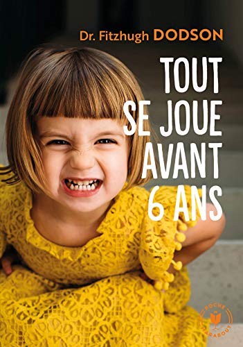 Tout se joue avant 6 ans: Comment devenir parent et donner les bonnes clés à son enfant