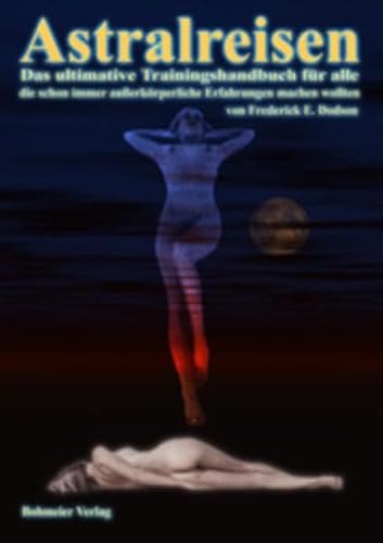 Astralreisen: Das ultimative Trainingshandbuch für alle die schon immer ausserkörperliche Erfahrungen machen wollten Astralreisen: Das ultimative Trainingshandbuch für alle die schon immer ausserkörperliche Erfahrungen machen wollten