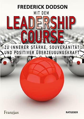 Mit dem LEADERSHIP COURSE zu innerer Stärke, Souveränität und positiver Führungskraft von Franzius Verlag GmbH