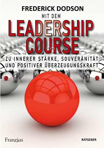 Mit dem LEADERSHIP COURSE zu innerer Stärke, Souveränität und positiver Führungskraft Mit dem LEADERSHIP COURSE zu innerer Stärke, Souveränität und positiver Führungskraft