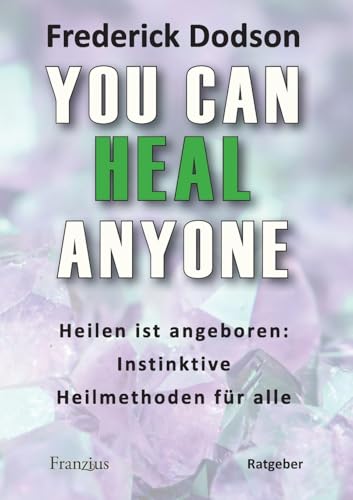You can heal anyone: Heilen ist angeboren: Instinktive Heilmethoden für alle von Franzius Verlag GmbH