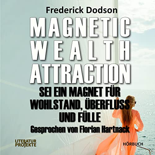 Magnetic Wealth Attraction: Sei ein Magnet für Wohlstand, Überfluss und Fülle