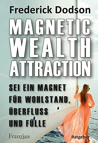 Magnetic Wealth Attraction: Sei ein Magnet für Wohlstand, Überfluss und Fülle
