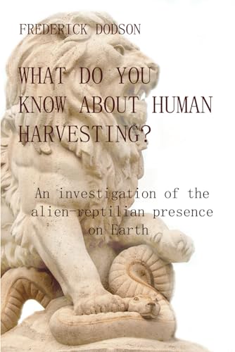 What do you know about human harvesting?: An investigation of the alien-reptilian presence on Earth What do you know about human harvesting?: An investigation of the alien-reptilian presence on Earth