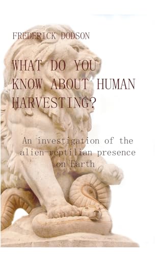 What do you know about human harvesting?: An investigation of the alien-reptilian presence on Earth What do you know about human harvesting?: An investigation of the alien-reptilian presence on Earth