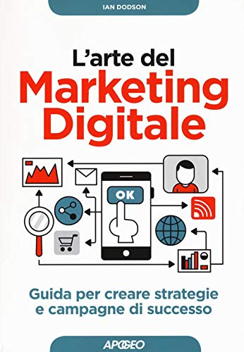 L'arte del marketing digitale. Guida per creare strategie e campagne di successo (Guida completa) von Apogeo