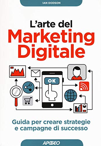 L'arte del marketing digitale. Guida per creare strategie e campagne di successo (Guida completa)