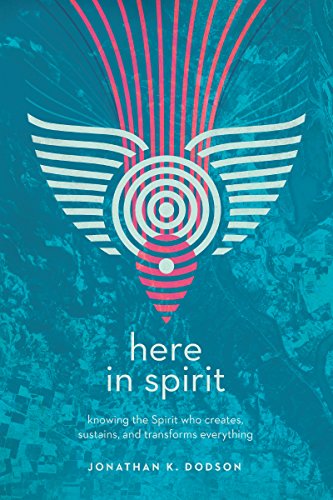 Here in Spirit: Knowing the Spirit Who Creates, Sustains, and Transforms Everything von IVP