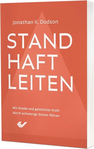 Standhaft leiten: Mit Gnade und geistlicher Kraft durch schwierige Zeiten führen