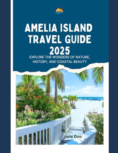AMELIA ISLAND TRAVEL GUIDE 2025: Explore the Wonders of Nature, History, and Coastal Beauty AMELIA ISLAND TRAVEL GUIDE 2025: Explore the Wonders of Nature, History, and Coastal Beauty von Independently published