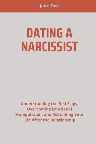 DATING A NARCISSIST: Understanding the Red Flags, Overcoming Emotional Manipulation, and Rebuilding Your Life After the Relationship DATING A NARCISSIST: Understanding the Red Flags, Overcoming Emotional Manipulation, and Rebuilding Your Life After the Relationship von Independently published