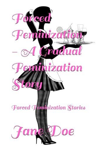 Forced Feminization - A Gradual Feminization Story: Forced Feminization Stories Forced Feminization - A Gradual Feminization Story: Forced Feminization Stories von Independently published