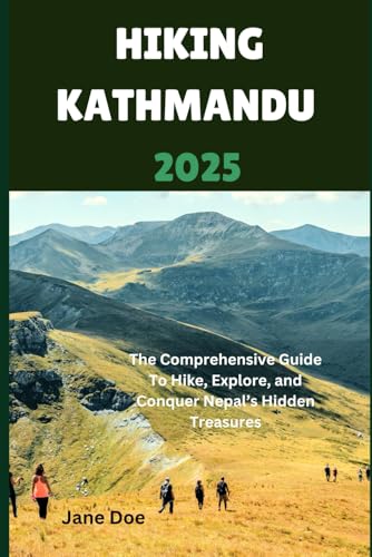 HIKING KATHMANDU 2025: The Comprehensive Guide To Hike, Explore, and Conquer Nepal’s Hidden Treasures HIKING KATHMANDU 2025: The Comprehensive Guide To Hike, Explore, and Conquer Nepal’s Hidden Treasures von Independently published