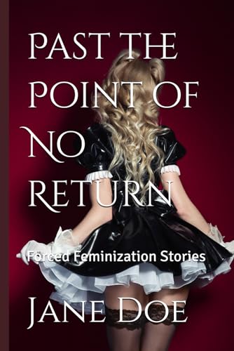 Past the Point of No Return: Forced Feminization Stories Past the Point of No Return: Forced Feminization Stories von Independently published