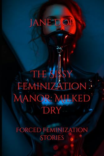 The Sissy Feminization Manor: Milked Dry: Forced Feminization Stories The Sissy Feminization Manor: Milked Dry: Forced Feminization Stories von Independently published
