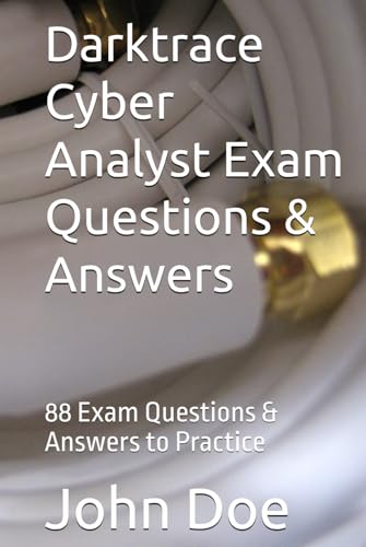 Darktrace Cyber Analyst Exam Questions & Answers: 88 Exam Questions & Answers to Practice (Darktrace Cyber Analyst Exam Questions and Answers to Practice, Band 1) von Independently published