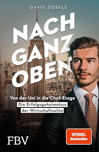 Nach ganz oben: Von der Uni in die Chef-Etage – die Erfolgsgeheimnisse der Wirtschaftselite