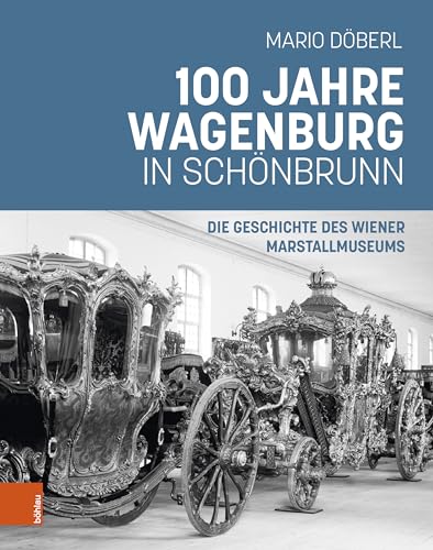 100 Jahre Wagenburg in Schšnbrunn: Die Geschichte des Wiener Marstallmuseums von Brill Österreich Ges.m.b.H.