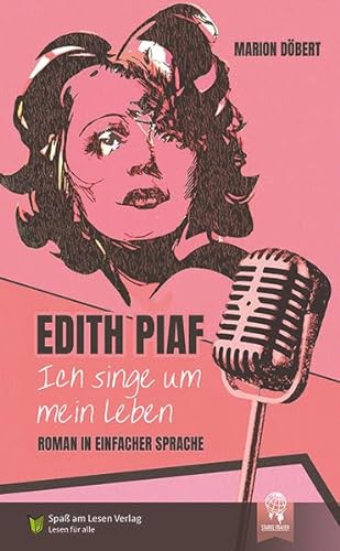 Edith Piaf - Ich singe um mein Leben: in Einfacher Sprache von Spaß am Lesen