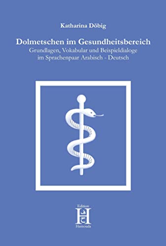 Dolmetschen im Gesundheitsbereich: Grundlagen, Vokabular und Beispieldialoge im Sprachenpaar Arabisch - Deutsch von Edition Hamouda