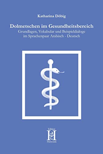 Dolmetschen im Gesundheitsbereich: Grundlagen, Vokabular und Beispieldialoge im Sprachenpaar Arabisch - Deutsch von Edition Hamouda