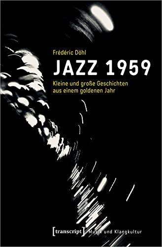 Jazz 1959: Kleine und große Geschichten aus einem goldenen Jahr (Musik und Klangkultur)