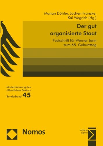 Der gut organisierte Staat: Festschrift für Werner Jann zum 65. Geburtstag (Modernisierung des öffentlichen Sektors ("Gelbe Reihe"), Band 45) von Nomos Verlagsgesellschaft