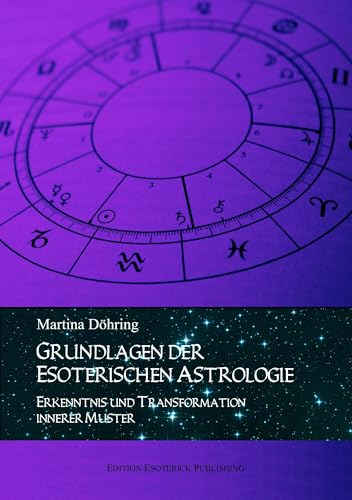 Grundlagen der esoterischen Astrologie. Erkenntnis und Transformation innerer Muster