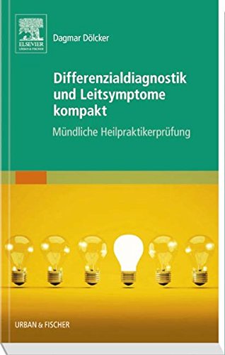 Differenzialdiagnostik und Leitsymptome kompakt: Mündliche Heilpraktikerprüfung Differenzialdiagnostik und Leitsymptome kompakt: Mündliche Heilpraktikerprüfung