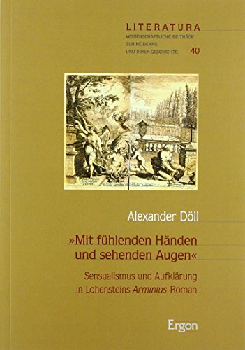"Mit fühlenden Händen und sehenden Augen": Sensualismus und Aufklärung in Lohensteins Arminius-Roman (Literatura, Band 40)