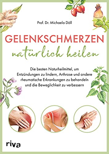 Gelenkschmerzen natürlich heilen: Die besten Naturheilmittel, um Entzündungen zu lindern, Arthrose und andere rheumatische Erkrankungen zu behandeln und die Beweglichkeit zu verbessern von RIVA