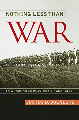 Nothing Less Than War: A New History of America’s Entry into World War I (Studies in Conflict, Diplomacy, and Peace)