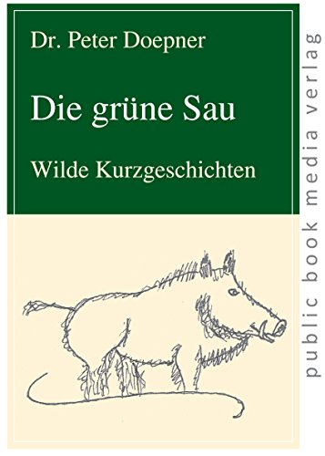 Die grüne Sau: Wilde Kurzgeschichten