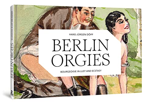 BERLIN ORGIES: Bourgeoisie in lust and ecstasy von Goliath