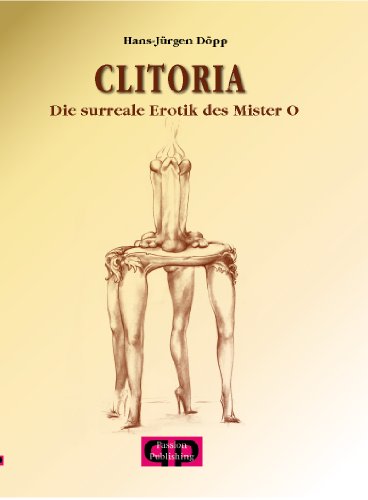 Clitoria: Die surreale Erotik des Mister O. Clitoria: Die surreale Erotik des Mister O.