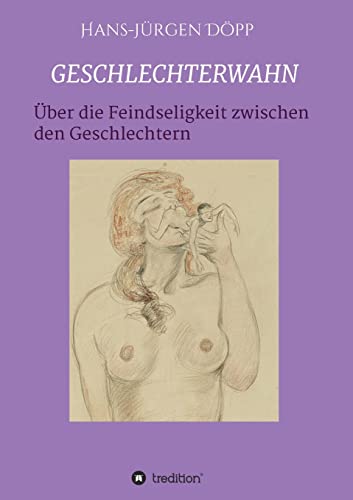 GESCHLECHTERWAHN: Von der Feindseligkeit zwischen den Geschlechtern GESCHLECHTERWAHN: Von der Feindseligkeit zwischen den Geschlechtern