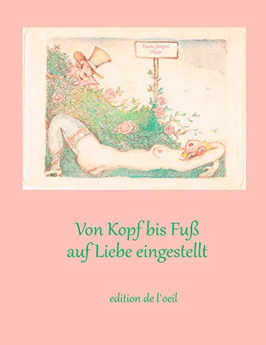 Von Kopf bis Fuß auf Liebe eingestellt: Kulturgeschichtliche Reflexionen zum erotischen Körper Von Kopf bis Fuß auf Liebe eingestellt: Kulturgeschichtliche Reflexionen zum erotischen Körper von Books on Demand