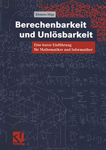 Berechenbarkeit und Unlösbarkeit: Eine Kurze Einführung für Mathematiker und Informatiker Berechenbarkeit und Unlösbarkeit: Eine Kurze Einführung für Mathematiker und Informatiker
