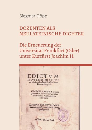 Dozenten als neulateinische Dichter: Die Erneuerung der Universität Frankfurt (Oder) unter Kurfürst JoachimII.