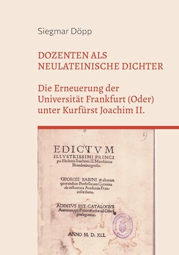 Dozenten als neulateinische Dichter: Die Erneuerung der Universität Frankfurt (Oder) unter Kurfürst JoachimII. von Kartoffeldruck-Verlag