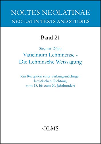 Vaticinium Lehninense - Die Lehninsche Weissagung: Zur Rezeption einer wirkungsmächtigen lateinischen Dichtung vom 18. bis zum 20. Jahrhundert. (Noctes Neolatinae)