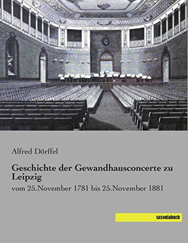 Geschichte der Gewandhauskonzerte zu Leipzig: vom 25.November 1781 bis 25.November 1881 Geschichte der Gewandhauskonzerte zu Leipzig: vom 25.November 1781 bis 25.November 1881 von Saxoniabuch.de