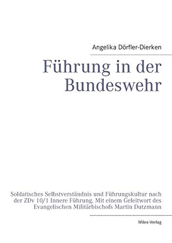 Führung in der Bundeswehr: Soldatisches Selbstverständnis und Führungskultur nach der ZDv 10/1 Innere Führung. Mit einem Geleitwort des Evangelischen Militärbischofs Martin Dutzmann