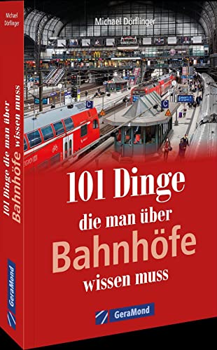 101 Dinge, die man über Bahnhöfe wissen muss (100/101 Dinge ...)