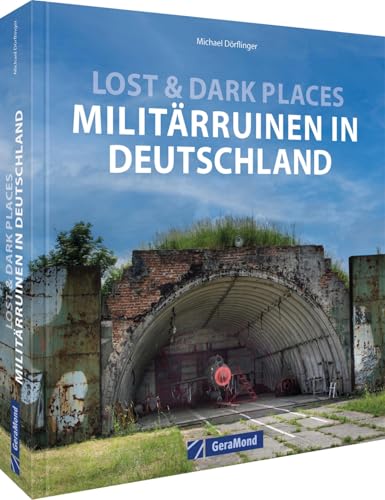 Bildband – Lost & Dark Places – Militär-Ruinen in Deutschland: Verlassene Spionageeinrichtungen, verlassene Bunker, menschenleeren Kasernen. Spannende Bilder-Reise zu den Relikten des (Kalten) Kriegs. von GeraMond